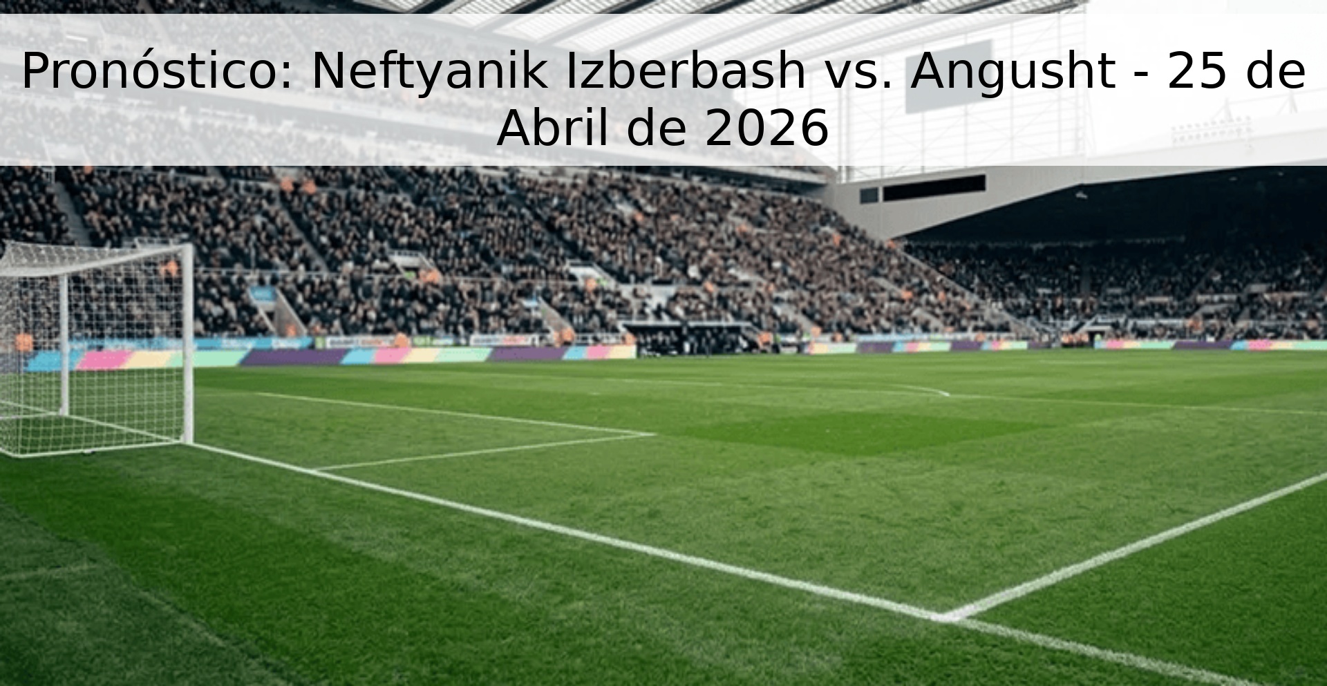 Pronóstico: Neftyanik Izberbash vs. Angusht - 25 de Abril de 2026 Pronóstico: Neftyanik Izberbash vs. Angusht - 25 de Abril de 2026