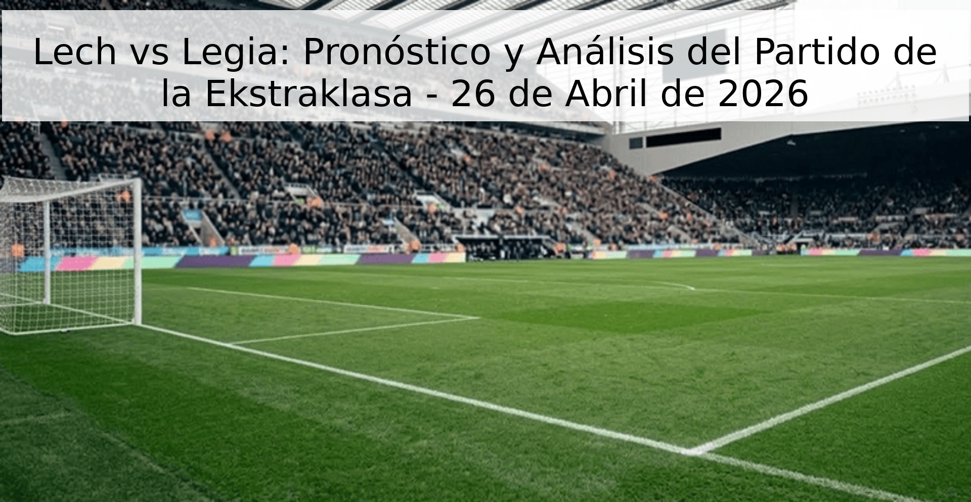 Lech vs Legia: Pronóstico y Análisis del Partido de la Ekstraklasa - 26 de Abril de 2026 Lech vs Legia: Pronóstico y Análisis del Partido de la Ekstraklasa - 26 de Abril de 2026