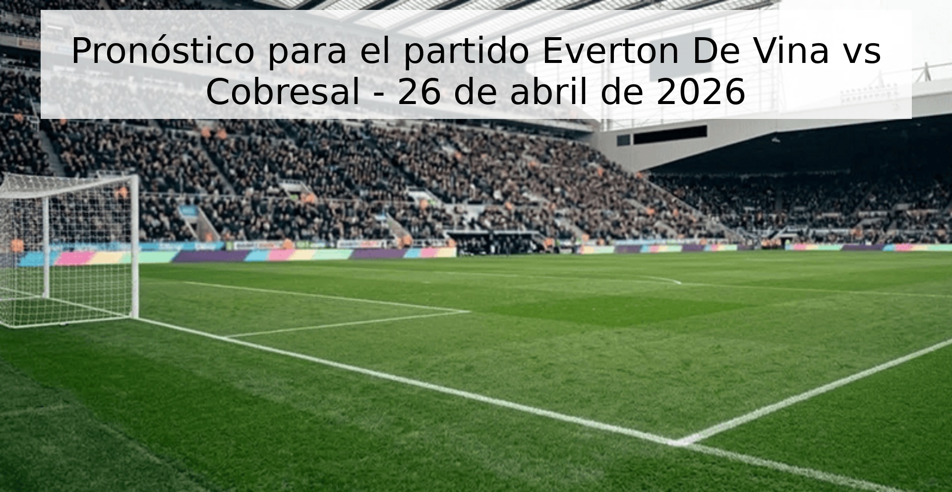 Pronóstico para el partido Everton De Vina vs Cobresal - 26 de abril de 2026