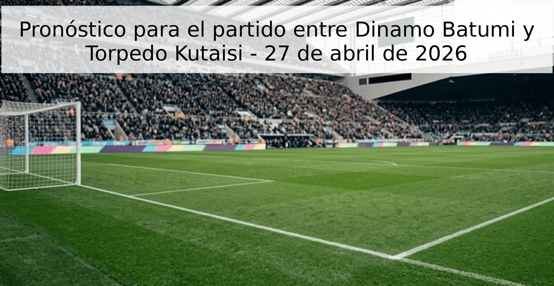Pronóstico para el partido entre Dinamo Batumi y Torpedo Kutaisi - 27 de abril de 2026