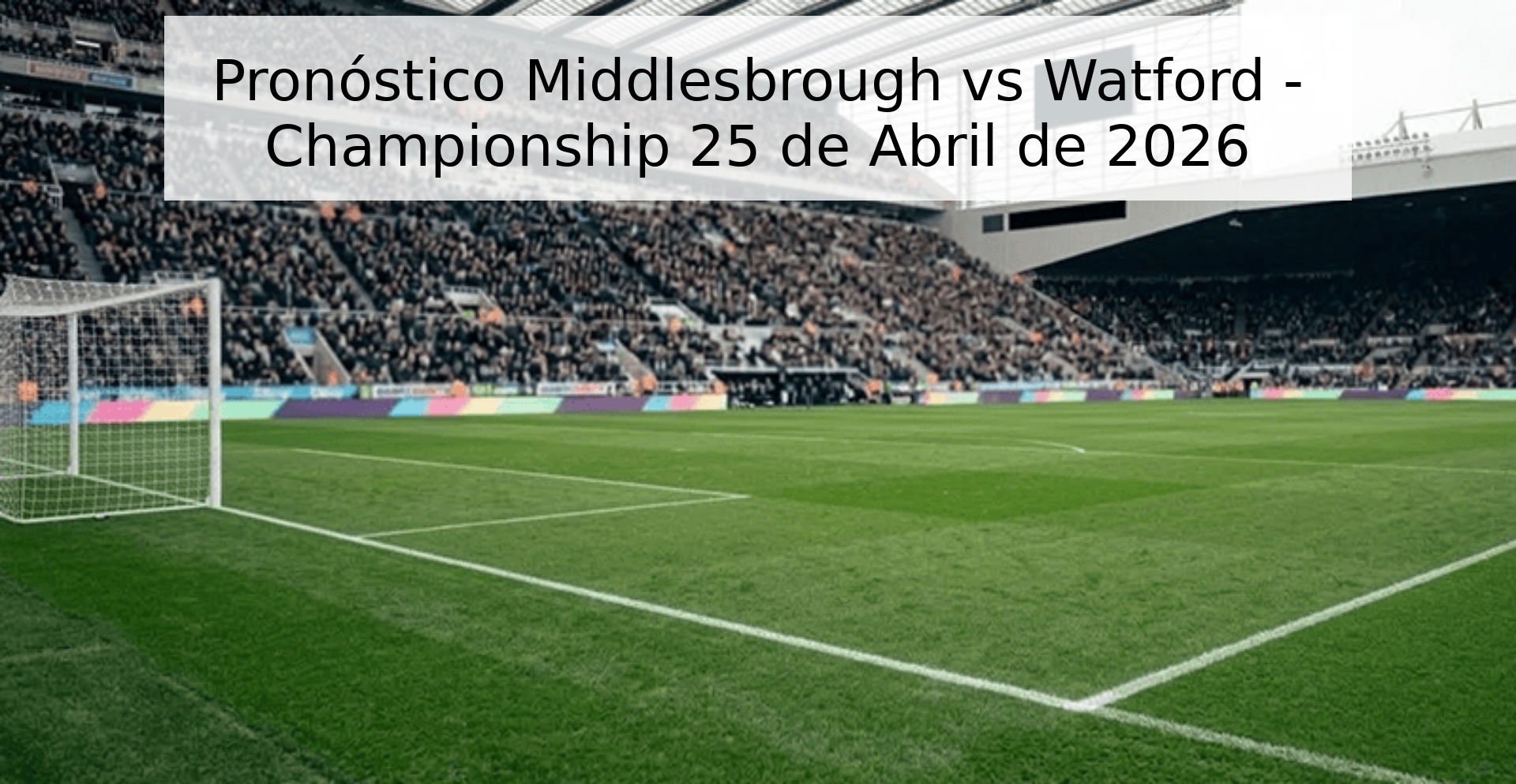 Pronóstico Middlesbrough vs Watford - Championship 25 de Abril de 2026 Pronóstico Middlesbrough vs Watford - Championship 25 de Abril de 2026