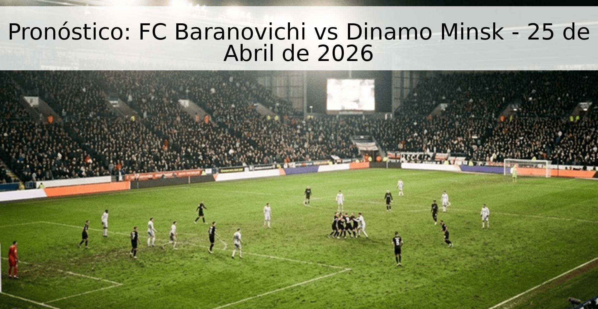 Pronóstico: FC Baranovichi vs Dinamo Minsk - 25 de Abril de 2026