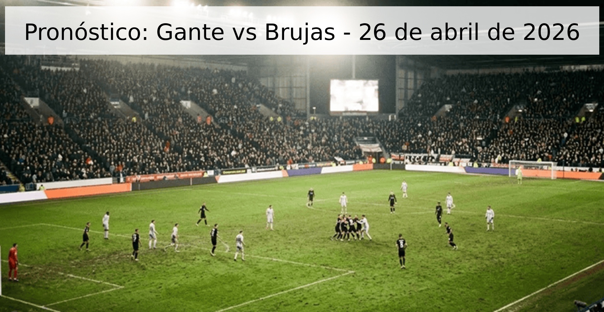 Pronóstico: Gante vs Brujas - 26 de abril de 2026