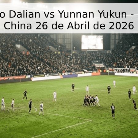 Pronóstico Dalian vs Yunnan Yukun – Superliga China 26 de Abril de 2026