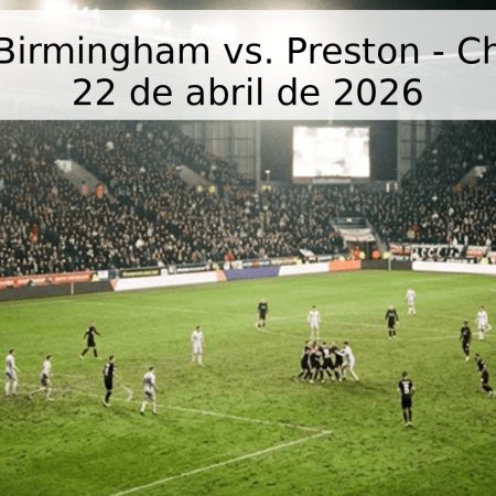 Pronóstico: Birmingham vs. Preston – Championship 22 de abril de 2026