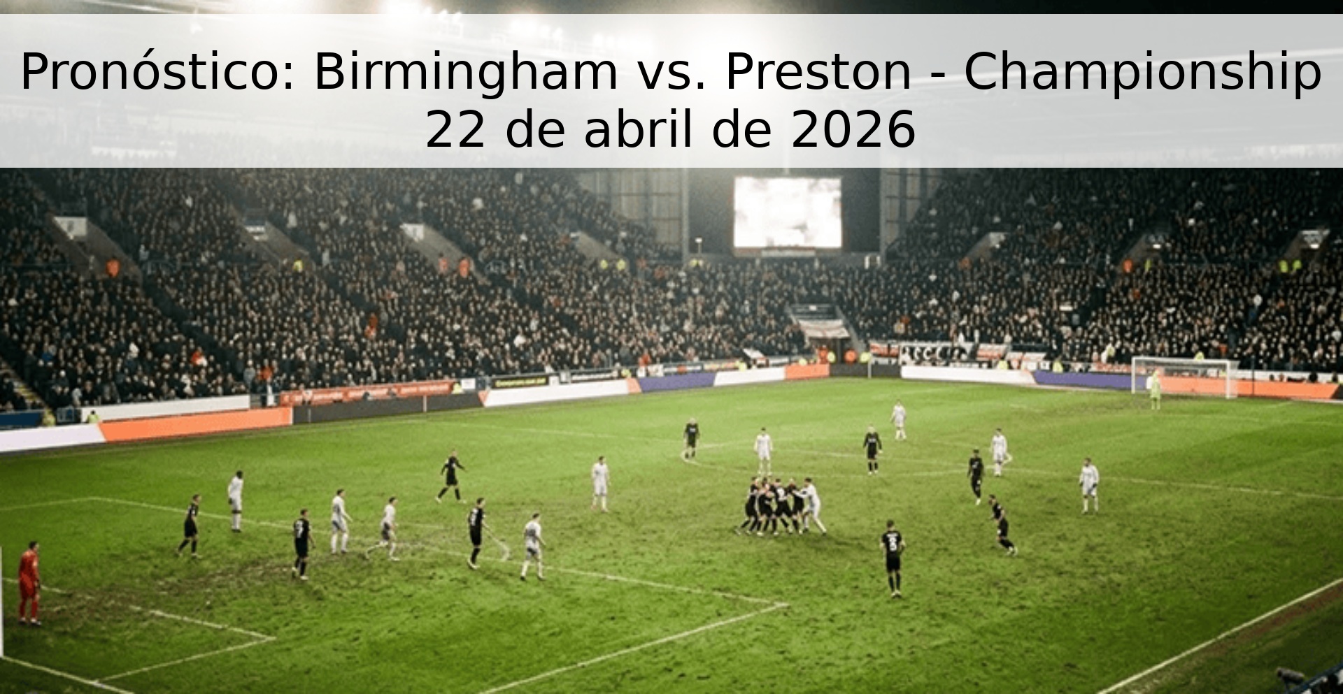 Pronóstico: Birmingham vs. Preston - Championship 22 de abril de 2026