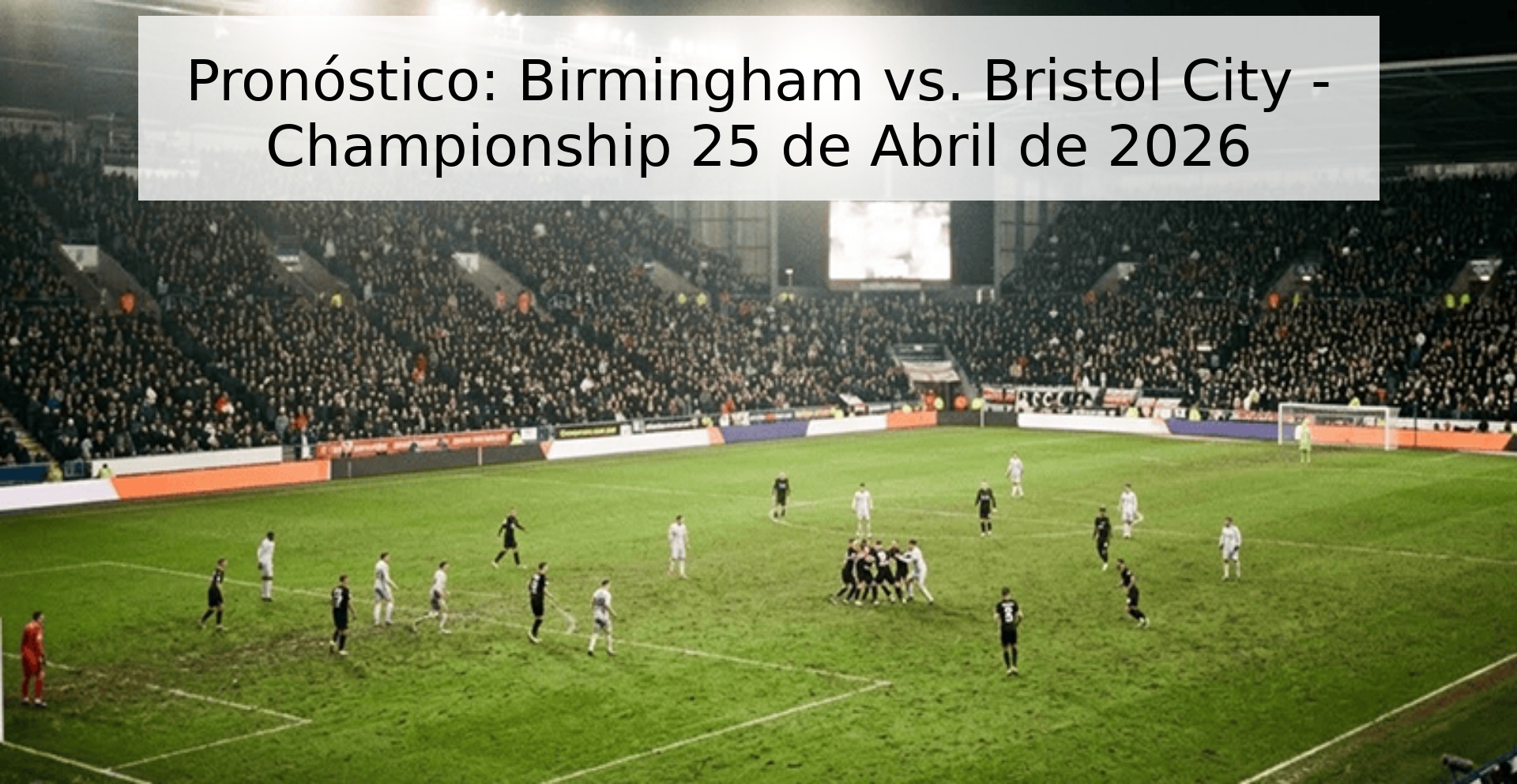 Pronóstico: Birmingham vs. Bristol City - Championship 25 de Abril de 2026 Pronóstico: Birmingham vs. Bristol City - Championship 25 de Abril de 2026