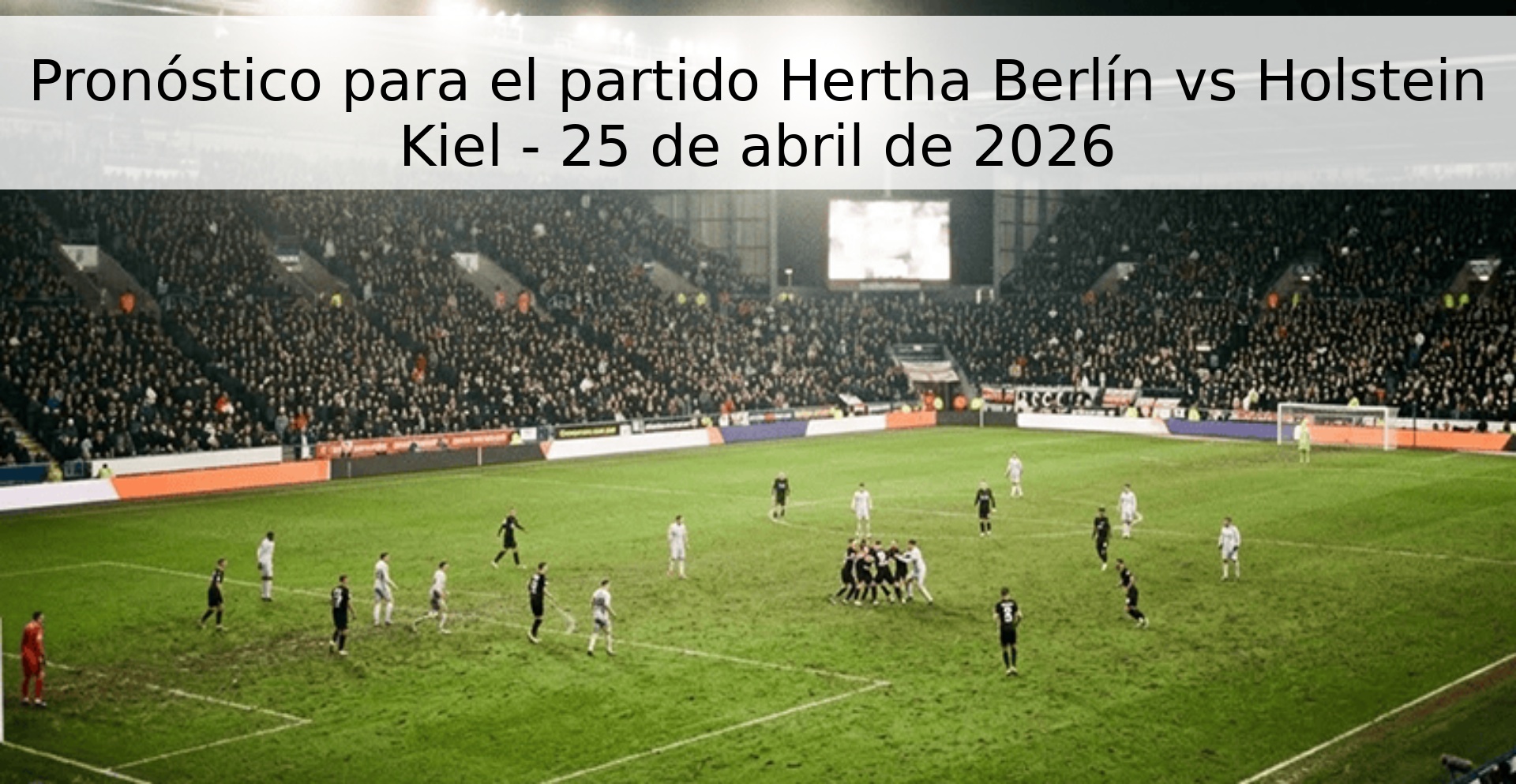 Pronóstico para el partido Hertha Berlín vs Holstein Kiel - 25 de abril de 2026