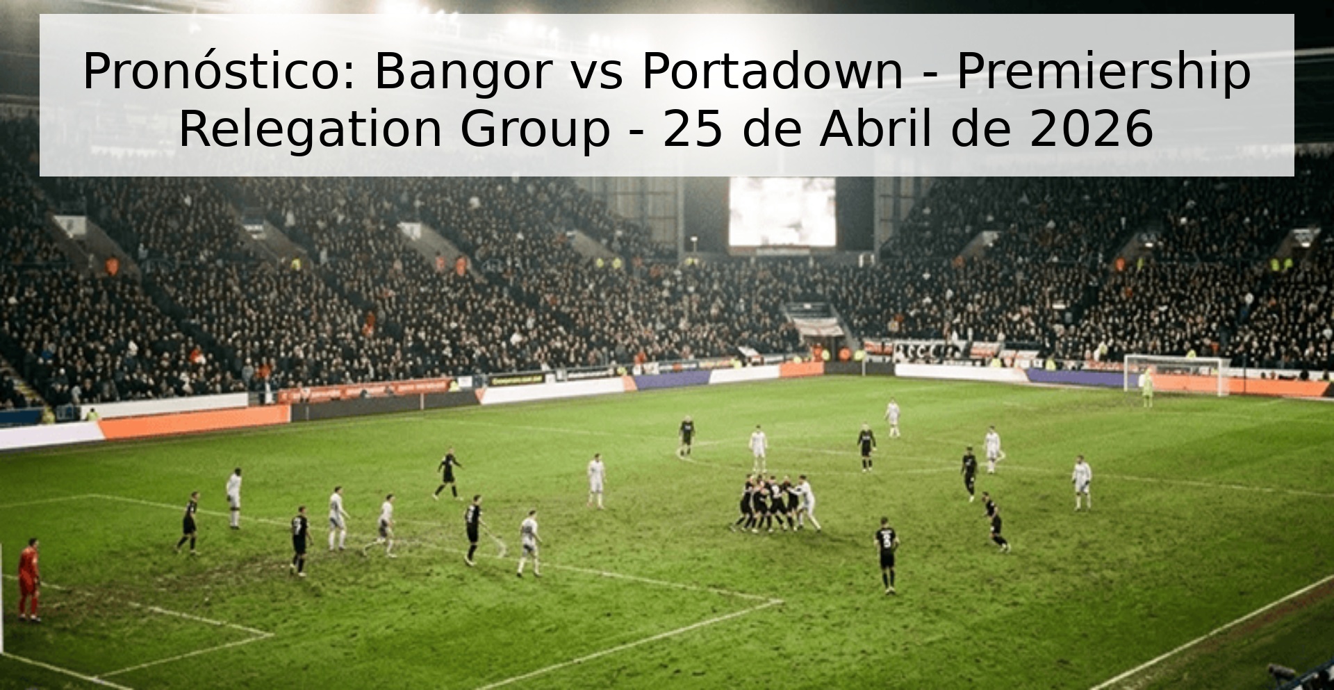 Pronóstico: Bangor vs Portadown - Premiership Relegation Group - 25 de Abril de 2026 Pronóstico: Bangor vs Portadown - Premiership Relegation Group - 25 de Abril de 2026