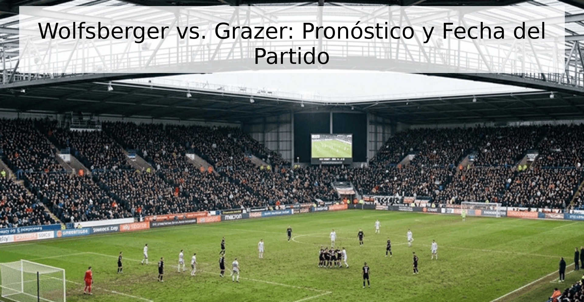 Wolfsberger vs. Grazer: Pronóstico y Fecha del Partido Wolfsberger vs. Grazer: Pronóstico y Fecha del Partido