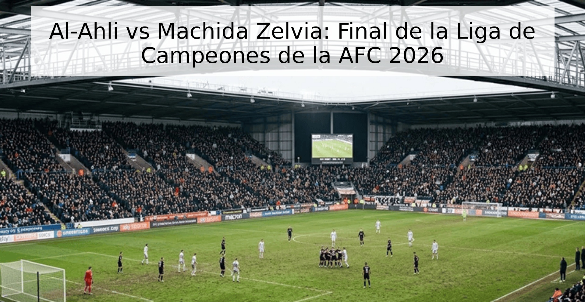 Al-Ahli vs Machida Zelvia: Final de la Liga de Campeones de la AFC 2026