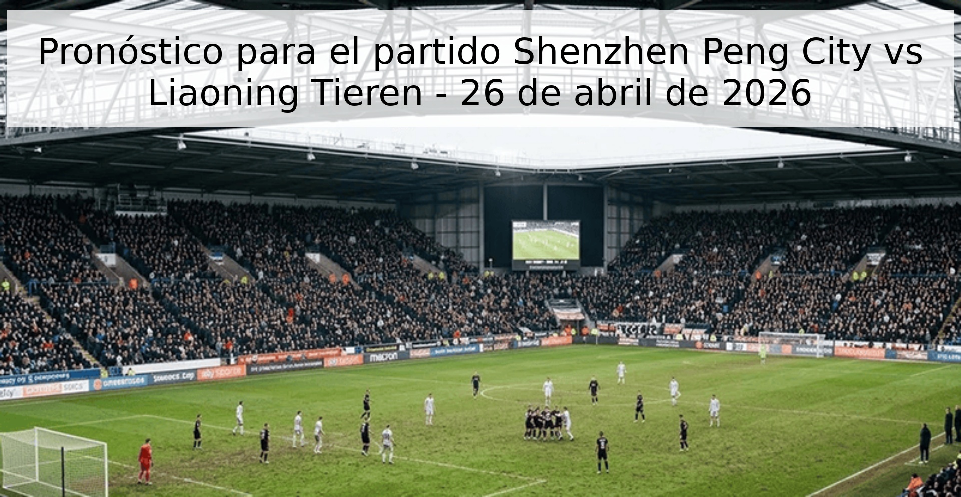 Pronóstico para el partido Shenzhen Peng City vs Liaoning Tieren - 26 de abril de 2026