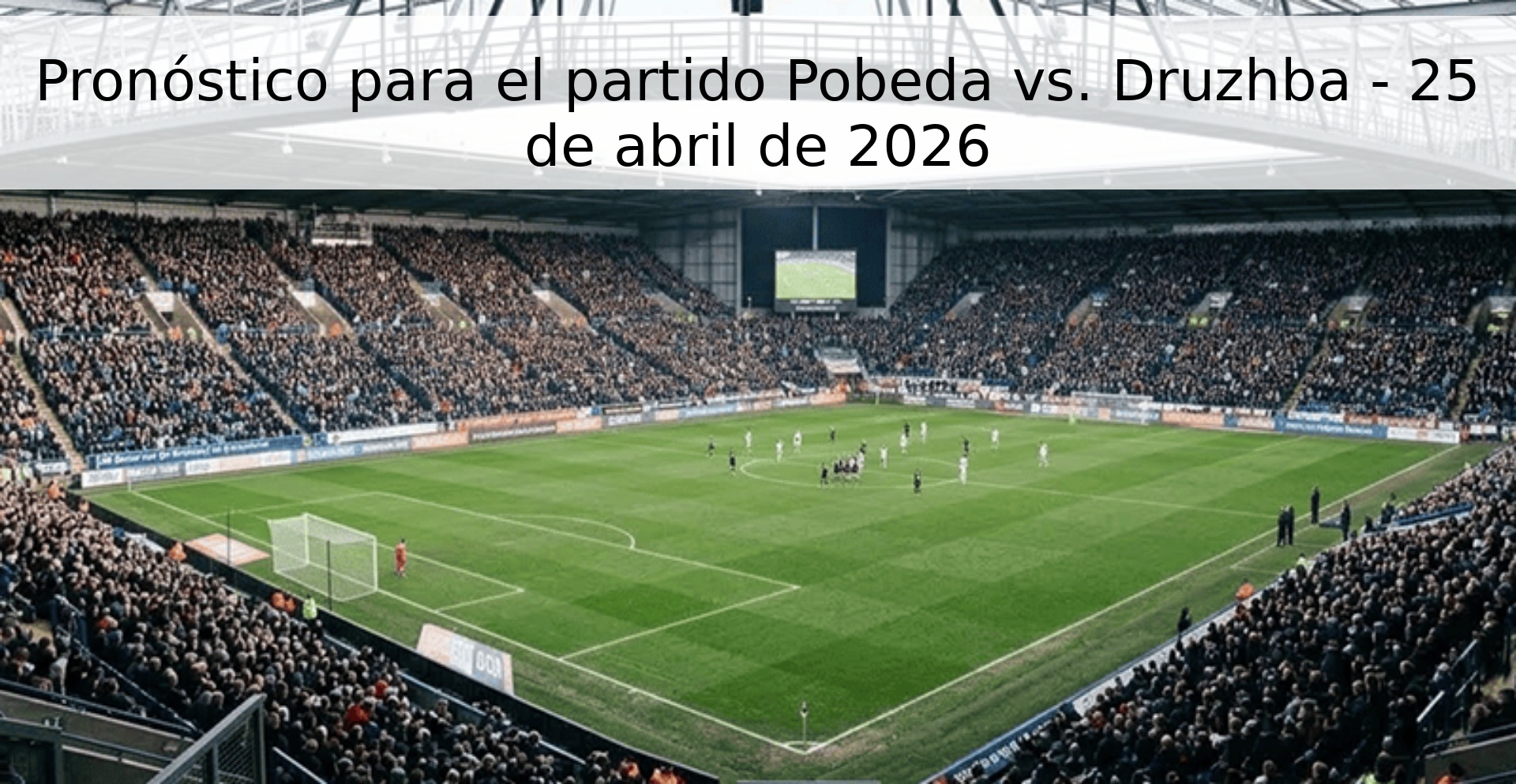 Pronóstico para el partido Pobeda vs. Druzhba - 25 de abril de 2026