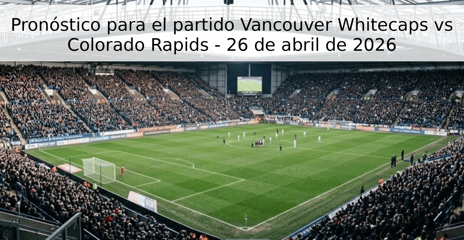 Pronóstico para el partido Vancouver Whitecaps vs Colorado Rapids - 26 de abril de 2026