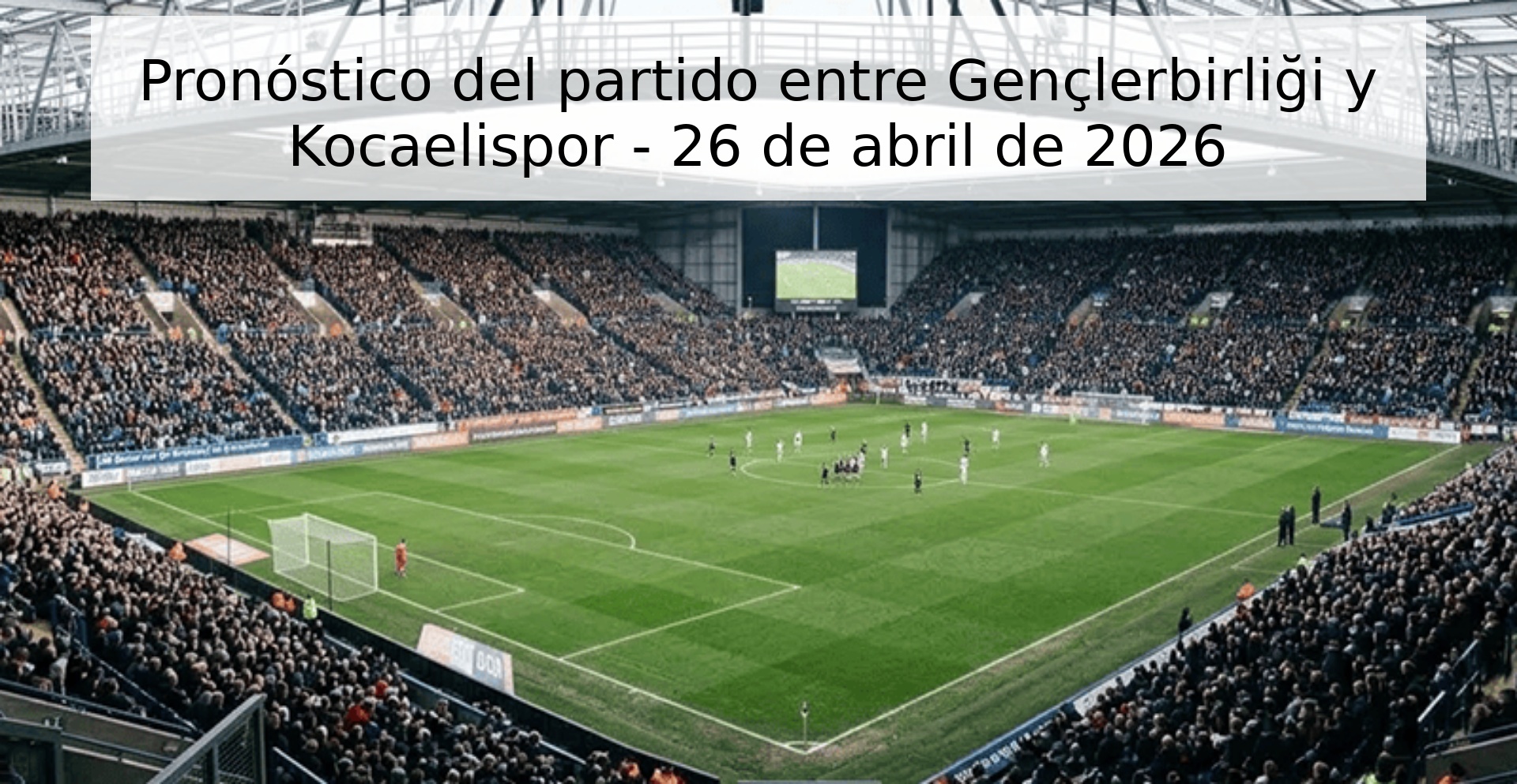 Pronóstico del partido entre Gençlerbirliği y Kocaelispor - 26 de abril de 2026 Pronóstico del partido entre Gençlerbirliği y Kocaelispor - 26 de abril de 2026