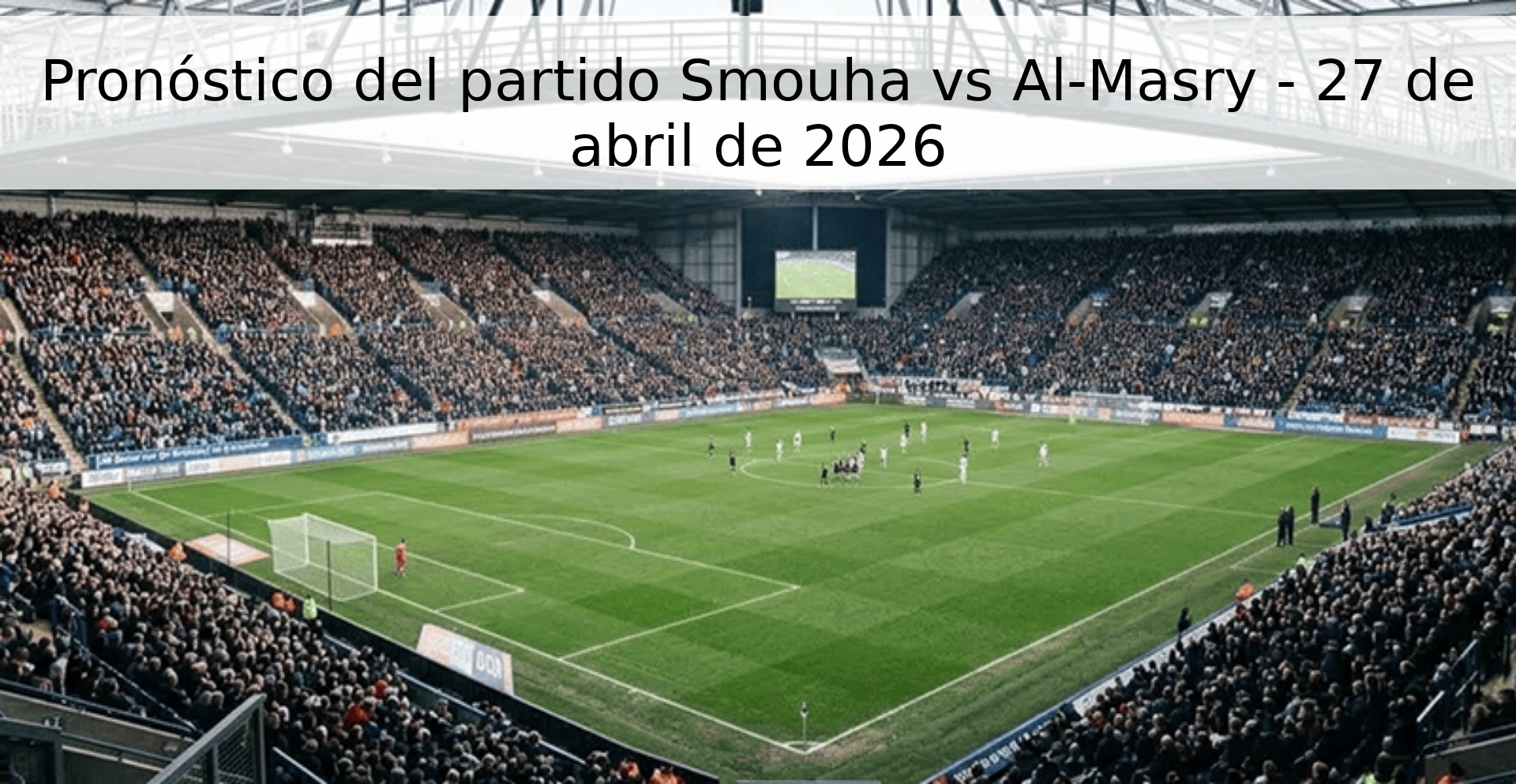 Pronóstico del partido Smouha vs Al-Masry - 27 de abril de 2026 Pronóstico del partido Smouha vs Al-Masry - 27 de abril de 2026
