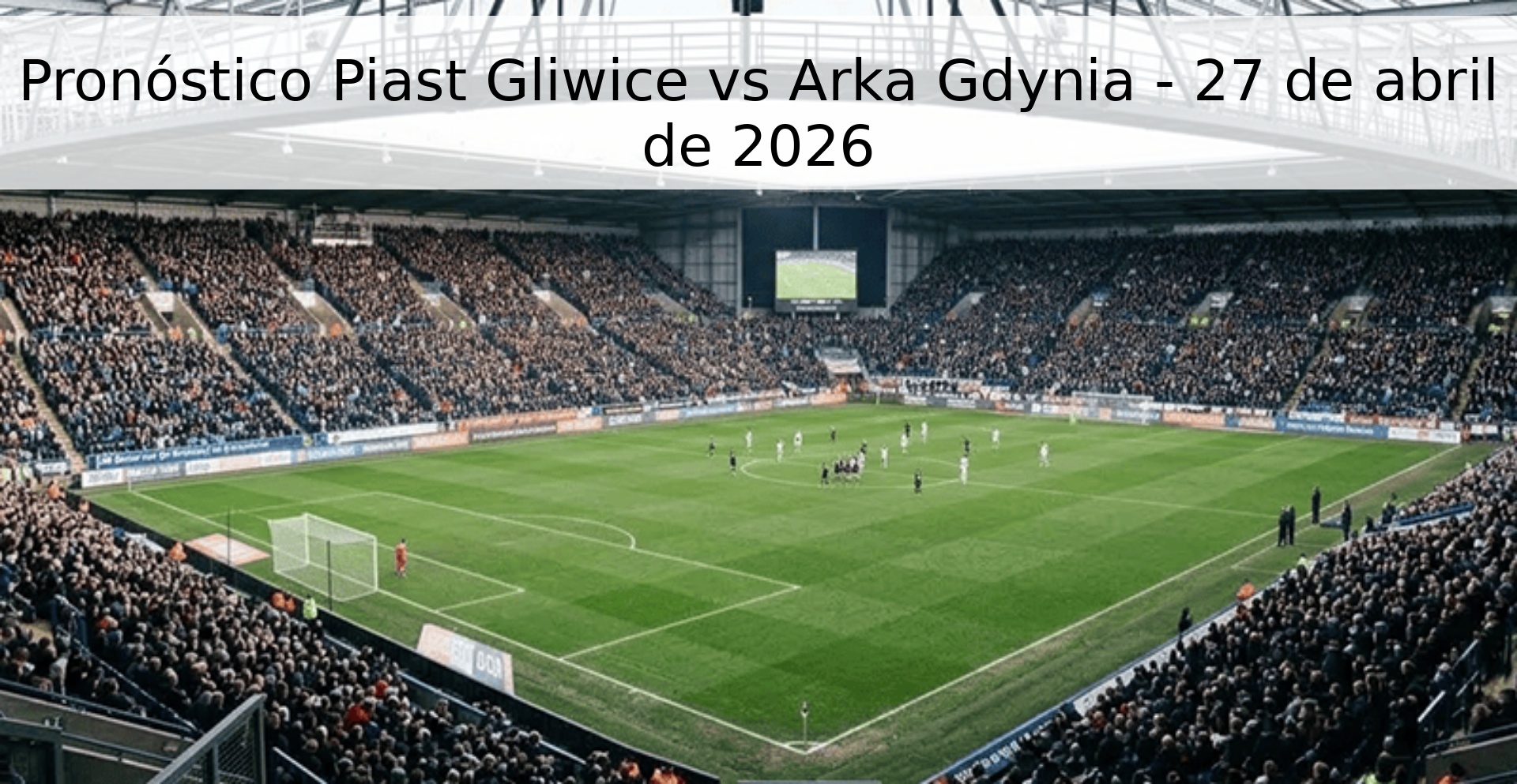 Pronóstico Piast Gliwice vs Arka Gdynia - 27 de abril de 2026 Pronóstico Piast Gliwice vs Arka Gdynia - 27 de abril de 2026