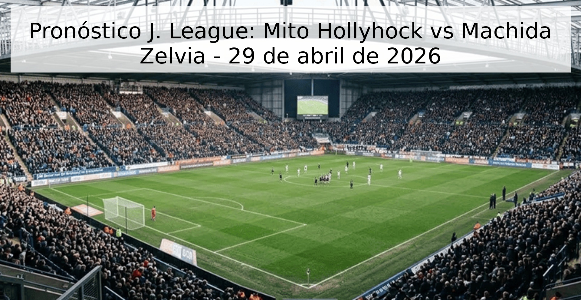 Pronóstico J. League: Mito Hollyhock vs Machida Zelvia - 29 de abril de 2026 Pronóstico J. League: Mito Hollyhock vs Machida Zelvia - 29 de abril de 2026