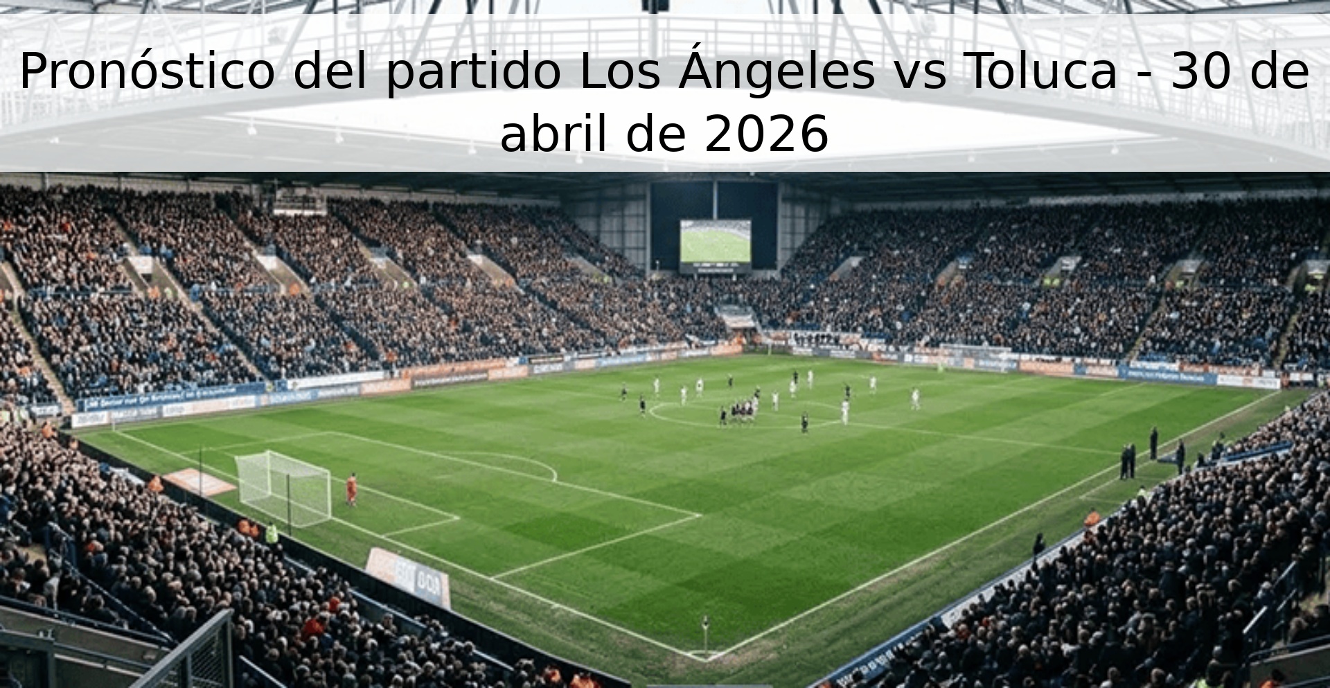 Pronóstico del partido Los Ángeles vs Toluca - 30 de abril de 2026