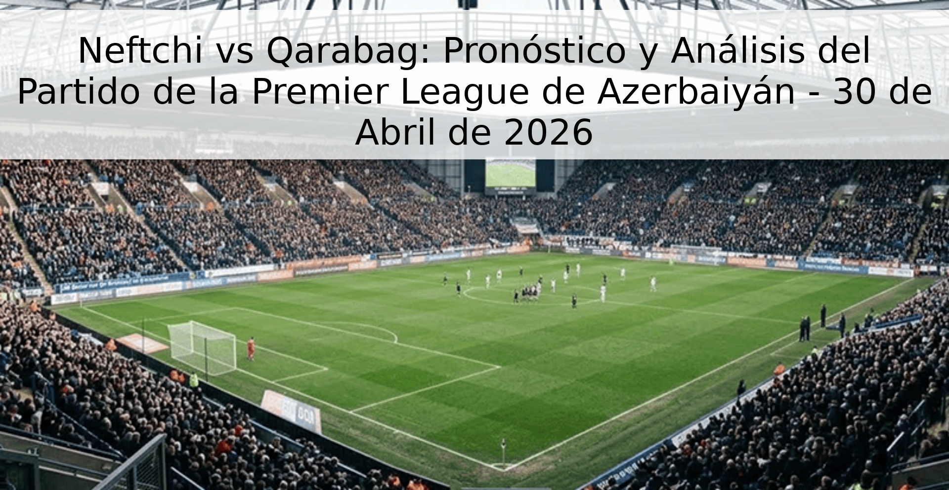 Neftchi vs Qarabag: Pronóstico y Análisis del Partido de la Premier League de Azerbaiyán - 30 de Abril de 2026 Neftchi vs Qarabag: Pronóstico y Análisis del Partido de la Premier League de Azerbaiyán - 30 de Abril de 2026