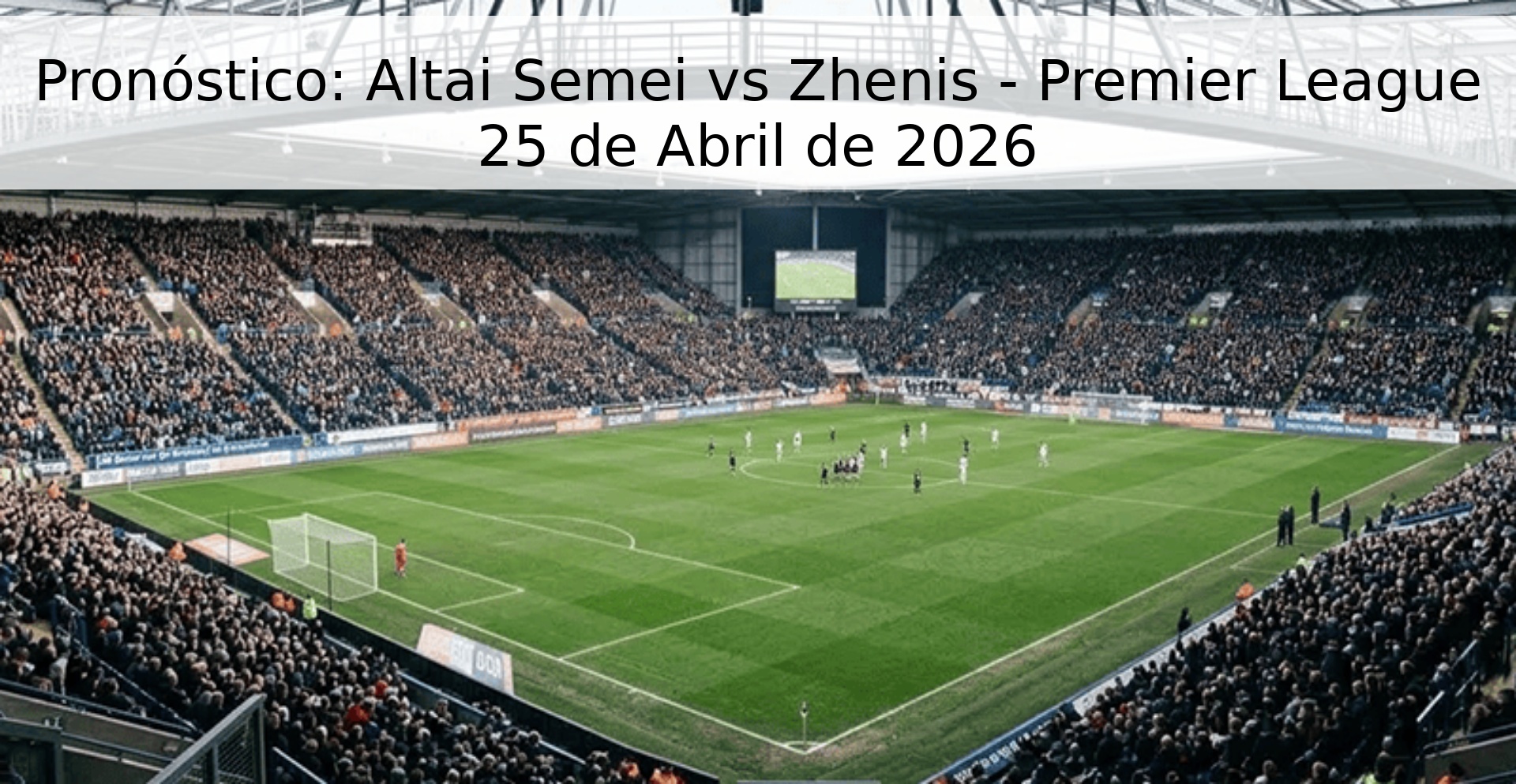 Pronóstico: Altai Semei vs Zhenis - Premier League 25 de Abril de 2026