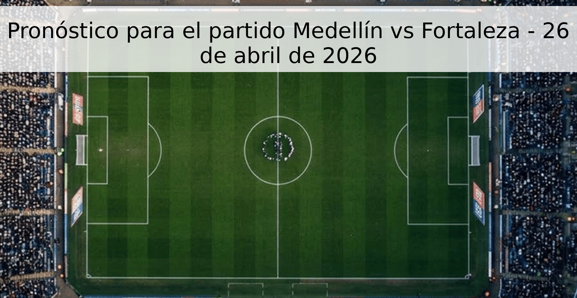 Pronóstico para el partido Medellín vs Fortaleza - 26 de abril de 2026 Pronóstico para el partido Medellín vs Fortaleza - 26 de abril de 2026