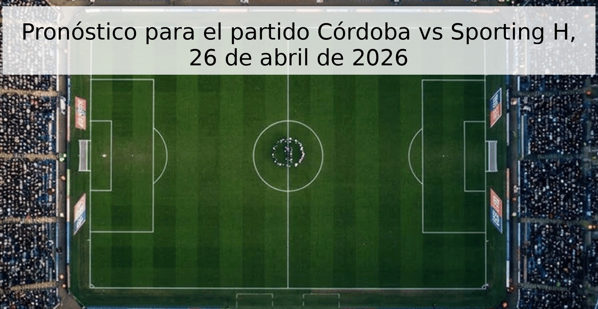 Pronóstico para el partido Córdoba vs Sporting H, 26 de abril de 2026 Pronóstico para el partido Córdoba vs Sporting H, 26 de abril de 2026