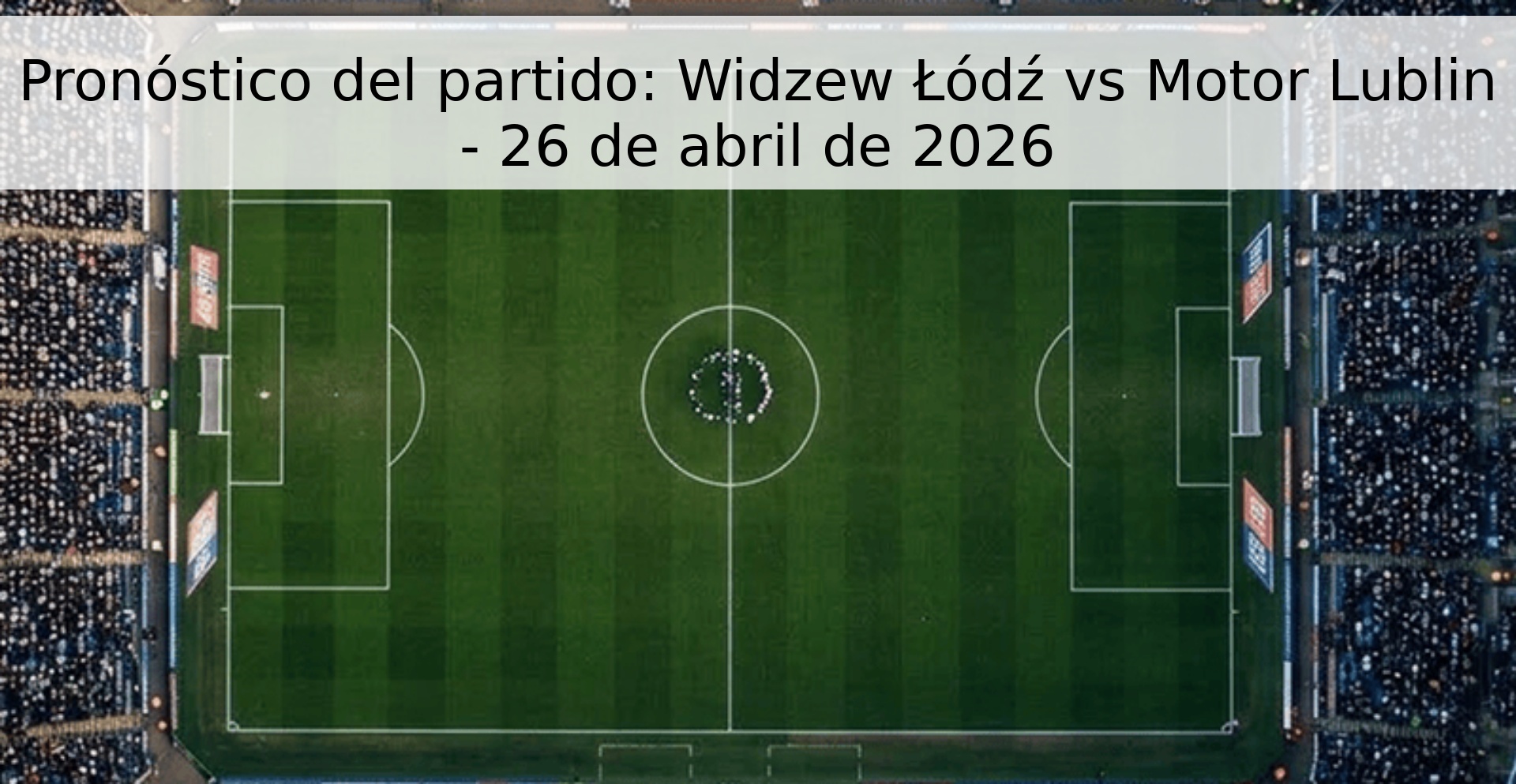 Pronóstico del partido: Widzew Łódź vs Motor Lublin - 26 de abril de 2026