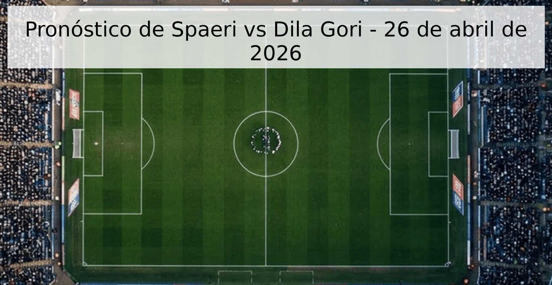 Pronóstico de Spaeri vs Dila Gori - 26 de abril de 2026