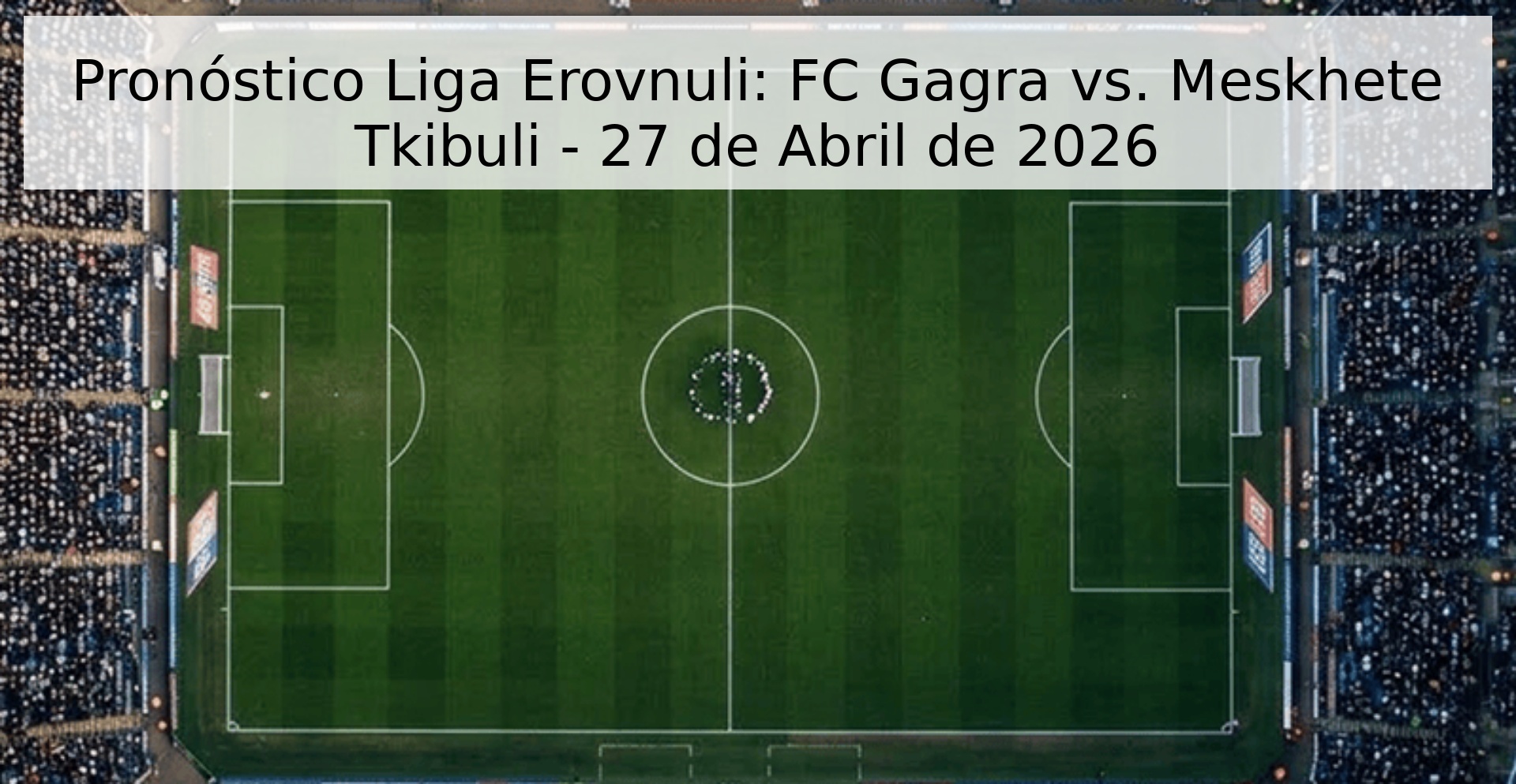 Pronóstico Liga Erovnuli: FC Gagra vs. Meskhete Tkibuli - 27 de Abril de 2026