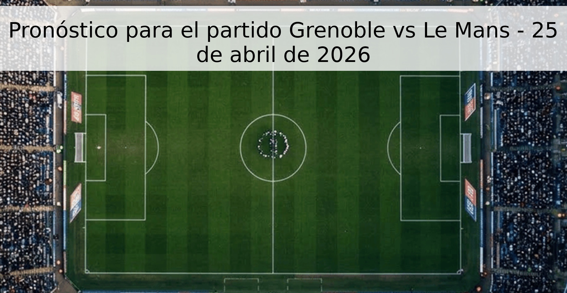 Pronóstico para el partido Grenoble vs Le Mans - 25 de abril de 2026