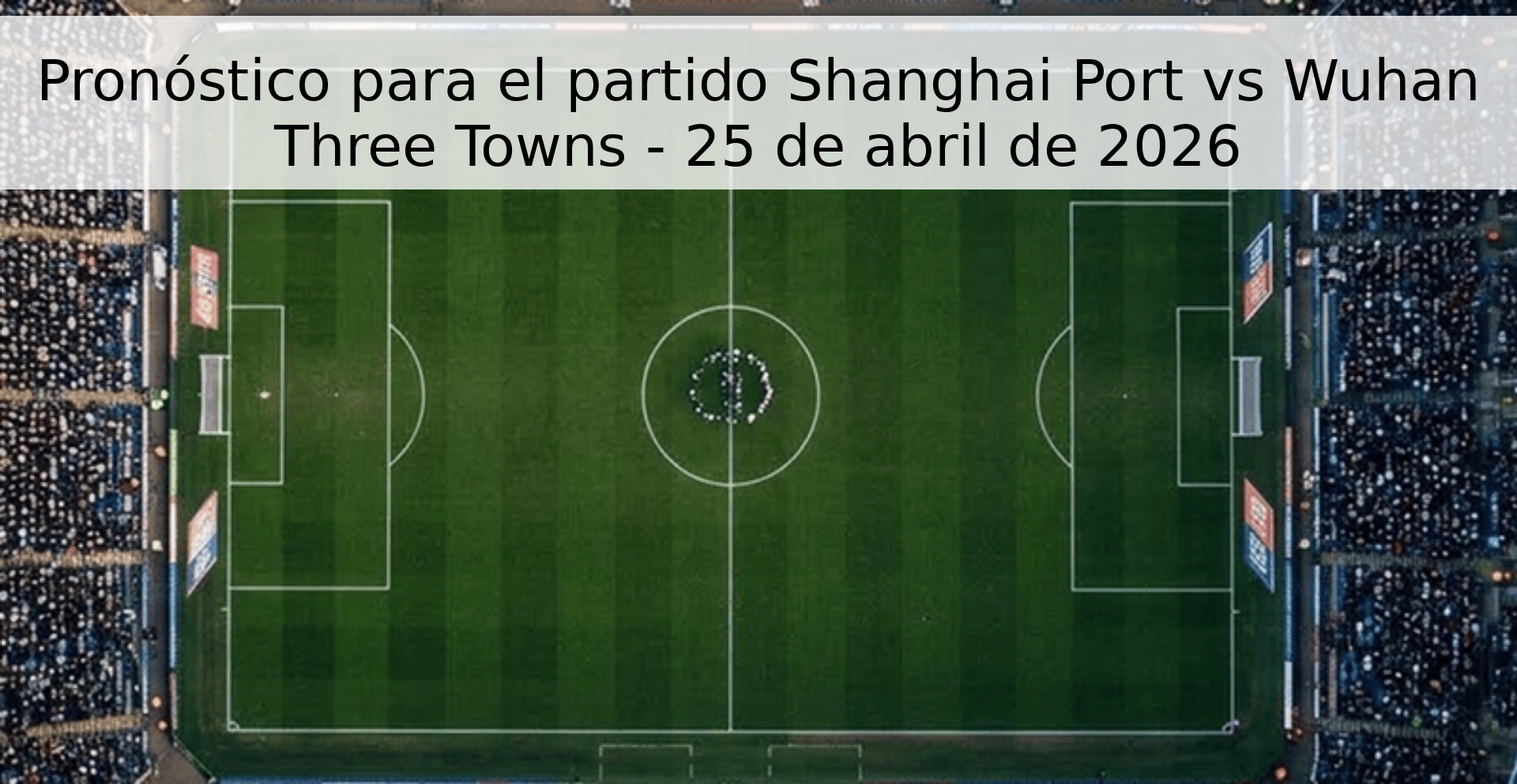 Pronóstico para el partido Shanghai Port vs Wuhan Three Towns - 25 de abril de 2026