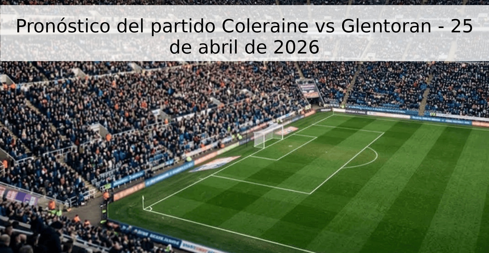Pronóstico del partido Coleraine vs Glentoran - 25 de abril de 2026