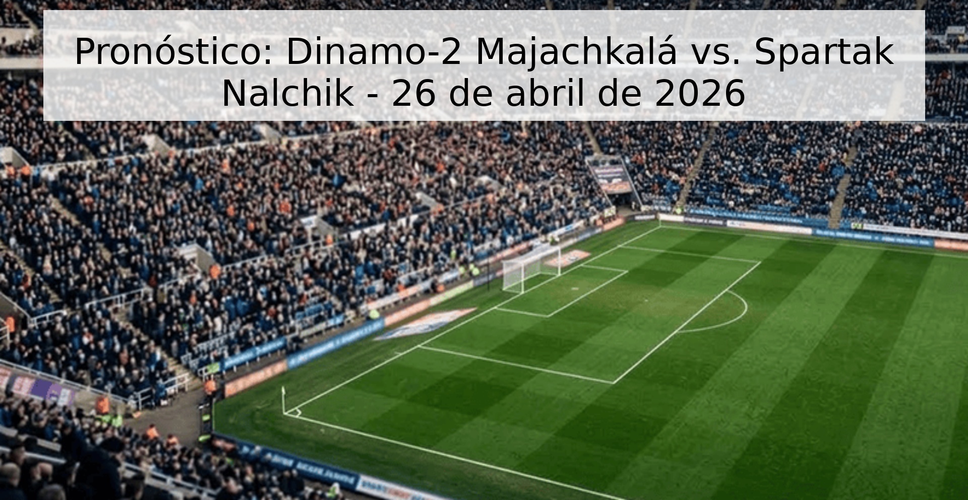 Pronóstico: Dinamo-2 Majachkalá vs. Spartak Nalchik - 26 de abril de 2026
