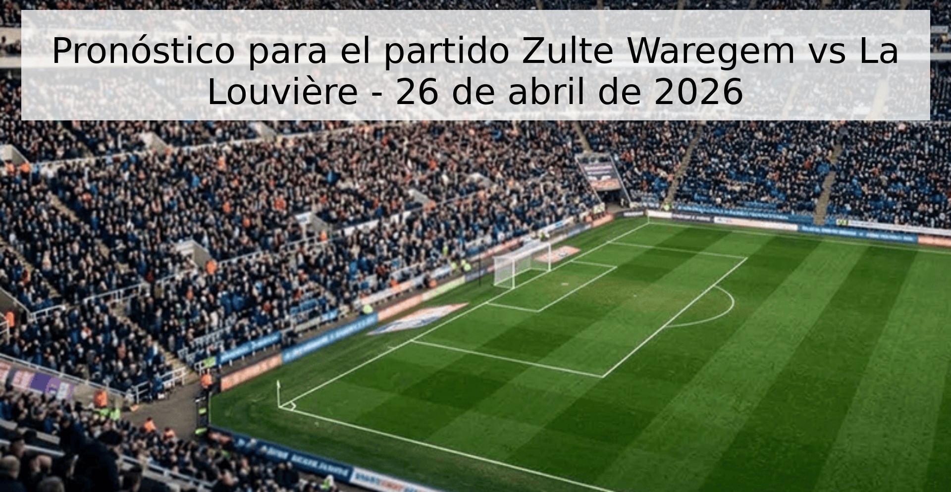 Pronóstico para el partido Zulte Waregem vs La Louvière - 26 de abril de 2026
