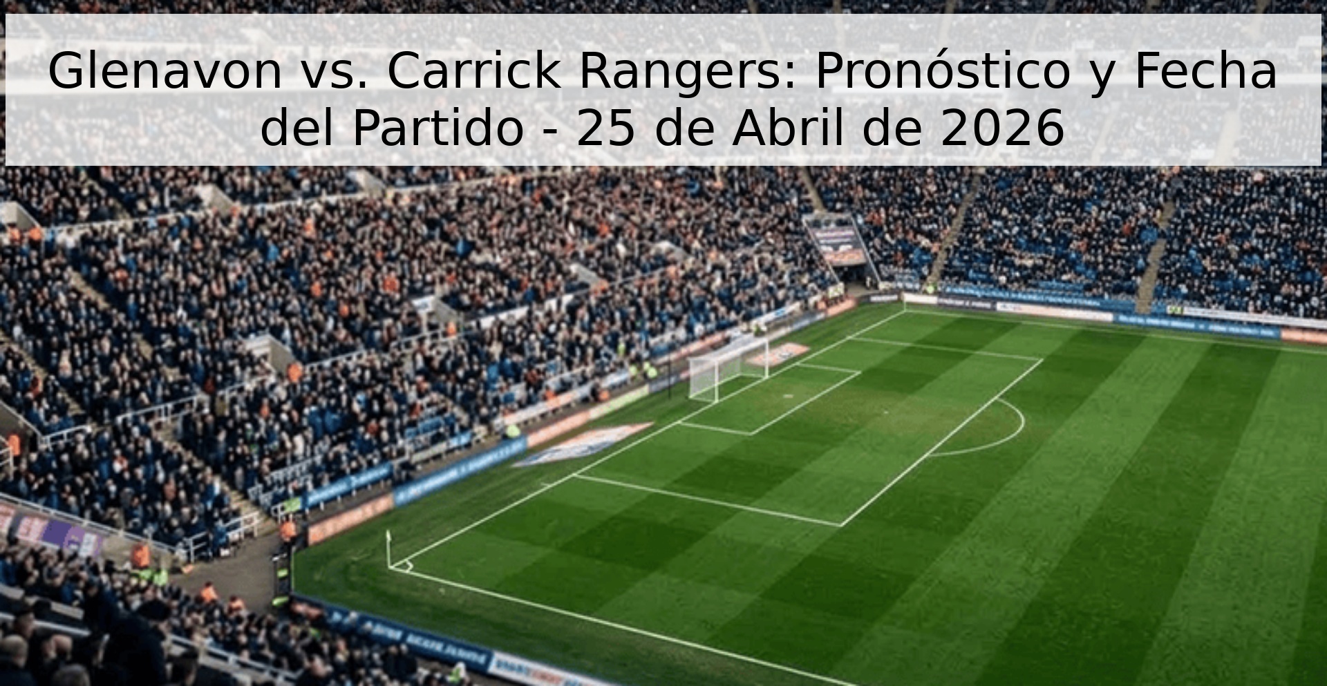 Glenavon vs. Carrick Rangers: Pronóstico y Fecha del Partido - 25 de Abril de 2026