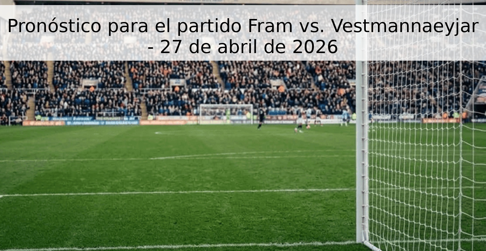 Pronóstico para el partido Fram vs. Vestmannaeyjar - 27 de abril de 2026