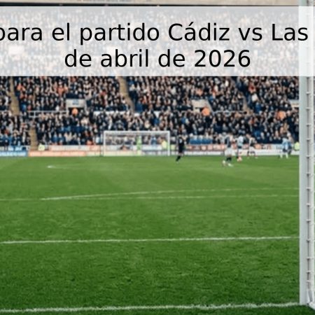 Pronóstico para el partido Cádiz vs Las Palmas – 27 de abril de 2026