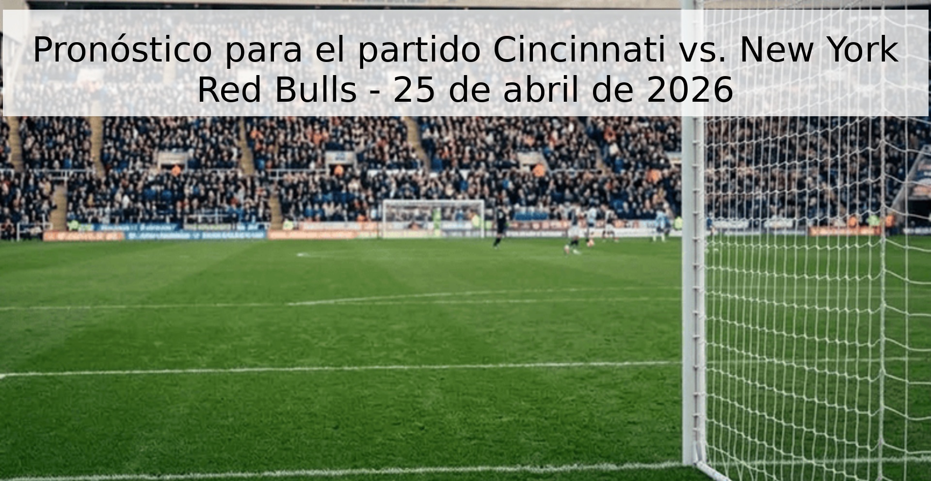 Pronóstico para el partido Cincinnati vs. New York Red Bulls - 25 de abril de 2026 Pronóstico para el partido Cincinnati vs. New York Red Bulls - 25 de abril de 2026