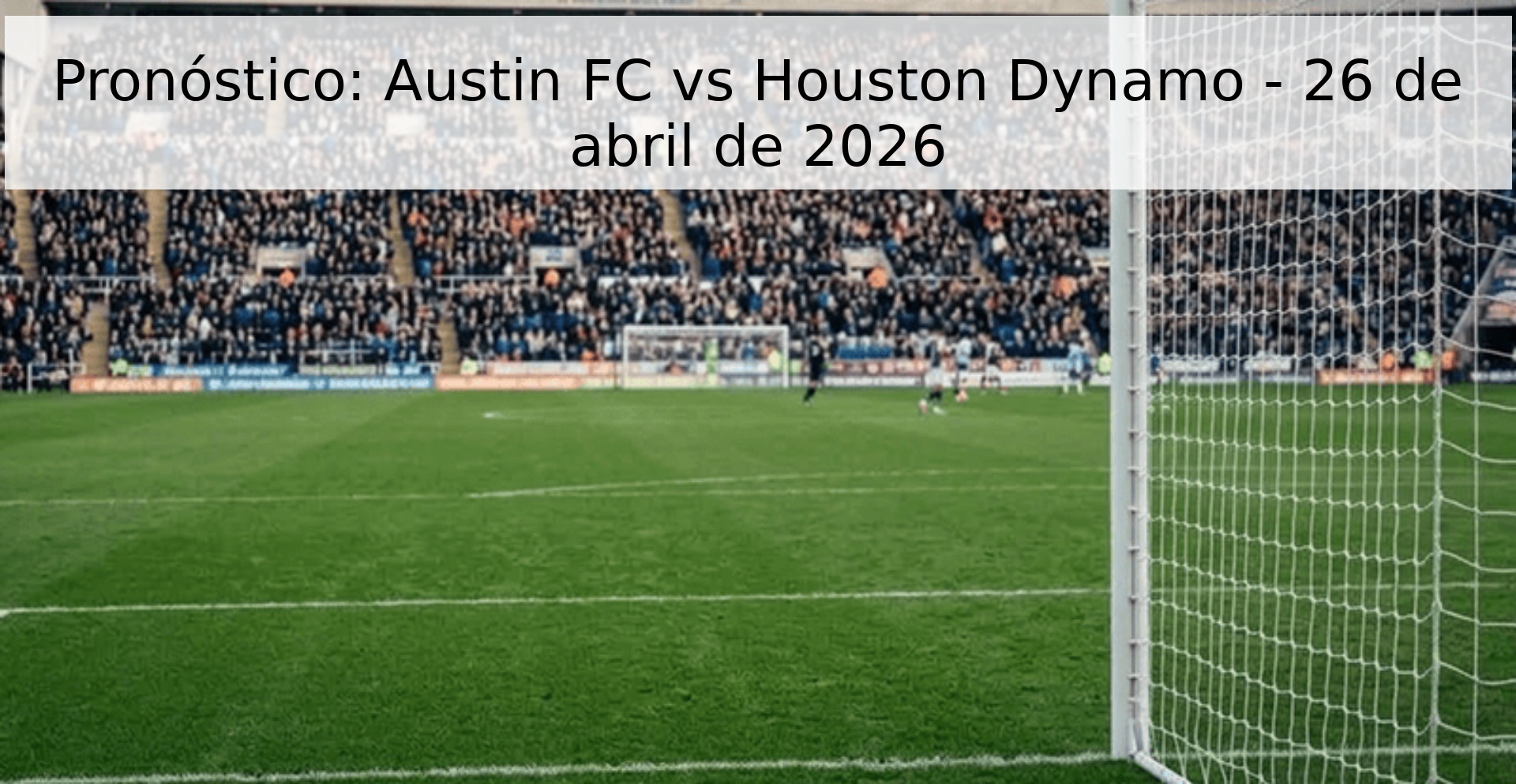 Pronóstico: Austin FC vs Houston Dynamo - 26 de abril de 2026