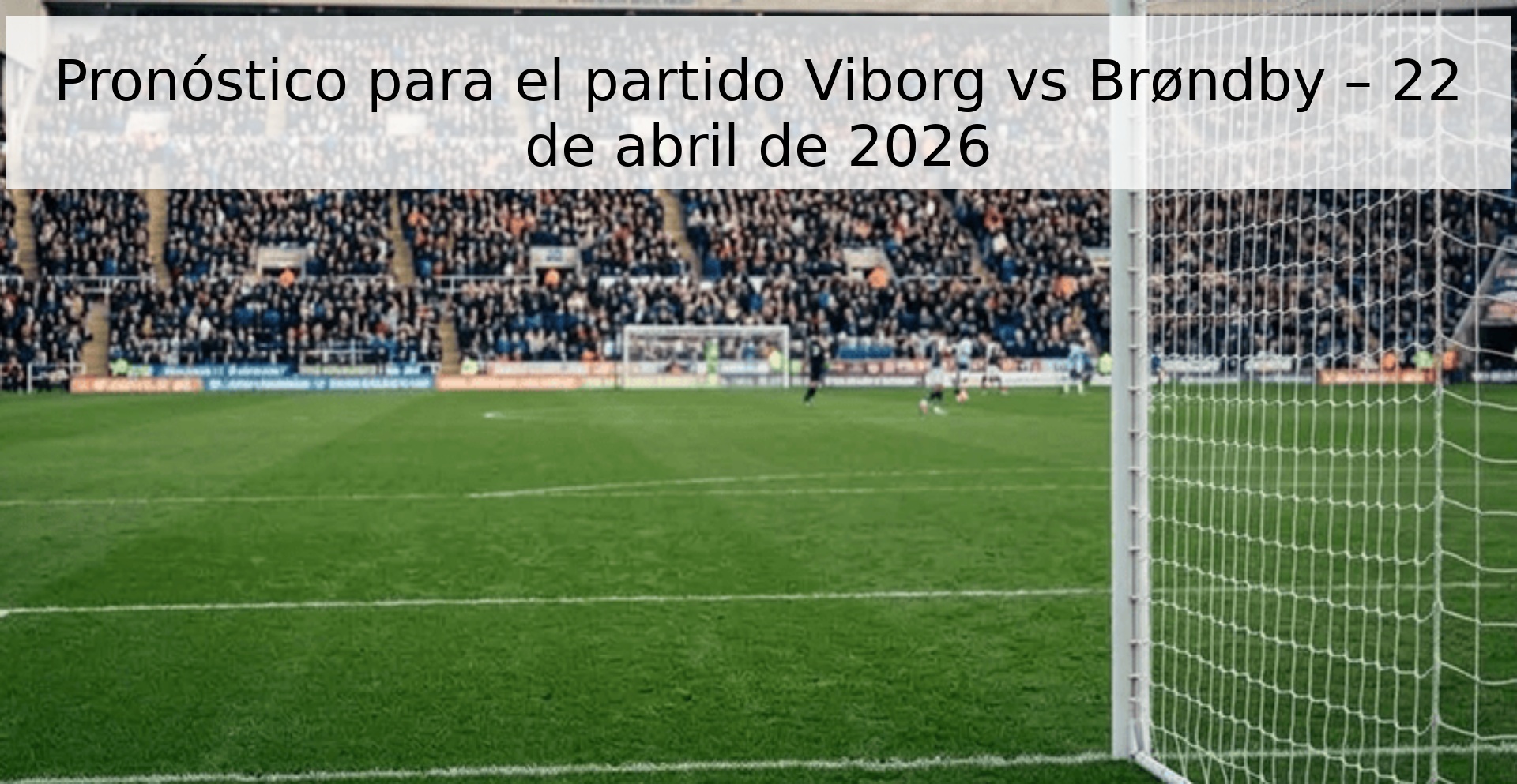 Pronóstico para el partido Viborg vs Brøndby – 22 de abril de 2026 Pronóstico para el partido Viborg vs Brøndby – 22 de abril de 2026