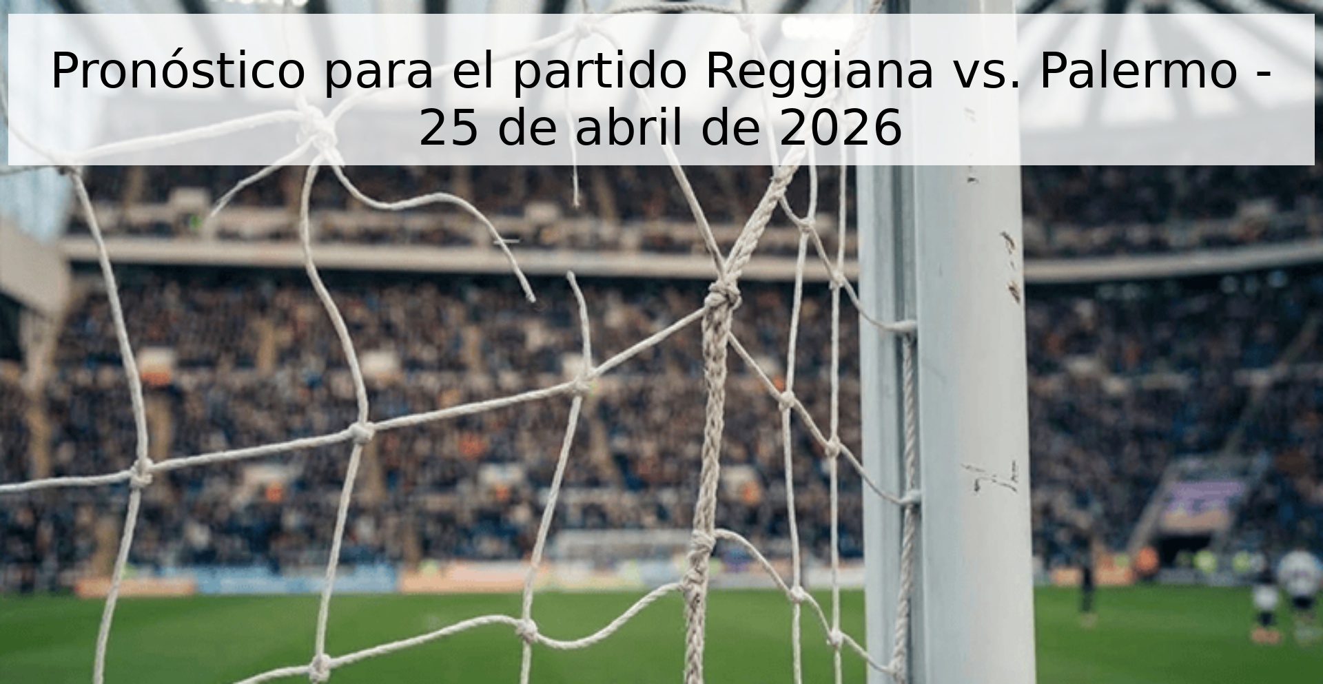 Pronóstico para el partido Reggiana vs. Palermo - 25 de abril de 2026 Pronóstico para el partido Reggiana vs. Palermo - 25 de abril de 2026