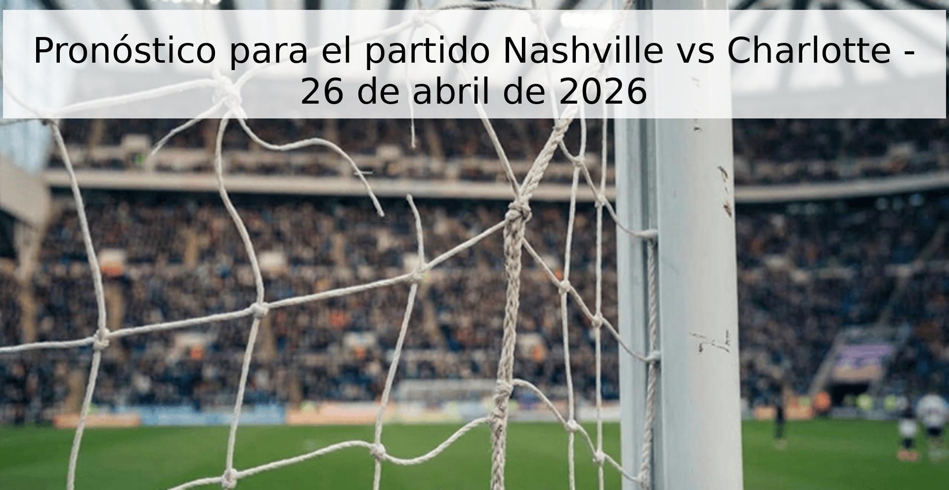 Pronóstico para el partido Nashville vs Charlotte - 26 de abril de 2026