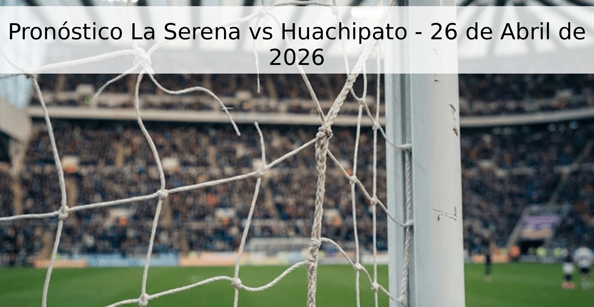 Pronóstico La Serena vs Huachipato - 26 de Abril de 2026 Pronóstico La Serena vs Huachipato - 26 de Abril de 2026