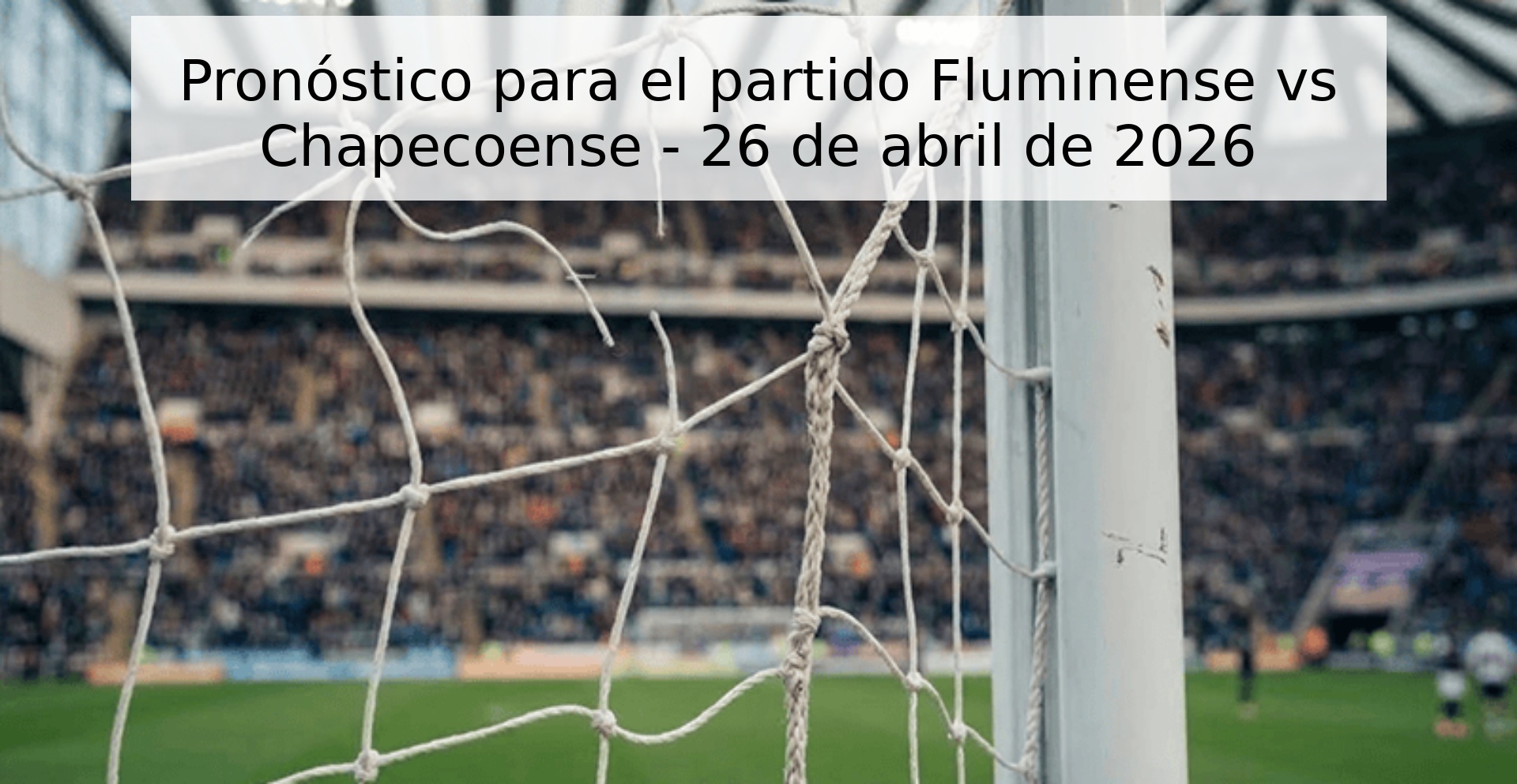 Pronóstico para el partido Fluminense vs Chapecoense - 26 de abril de 2026