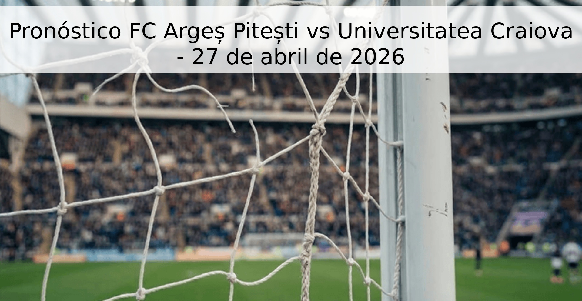Pronóstico FC Argeș Pitești vs Universitatea Craiova - 27 de abril de 2026 Pronóstico FC Argeș Pitești vs Universitatea Craiova - 27 de abril de 2026