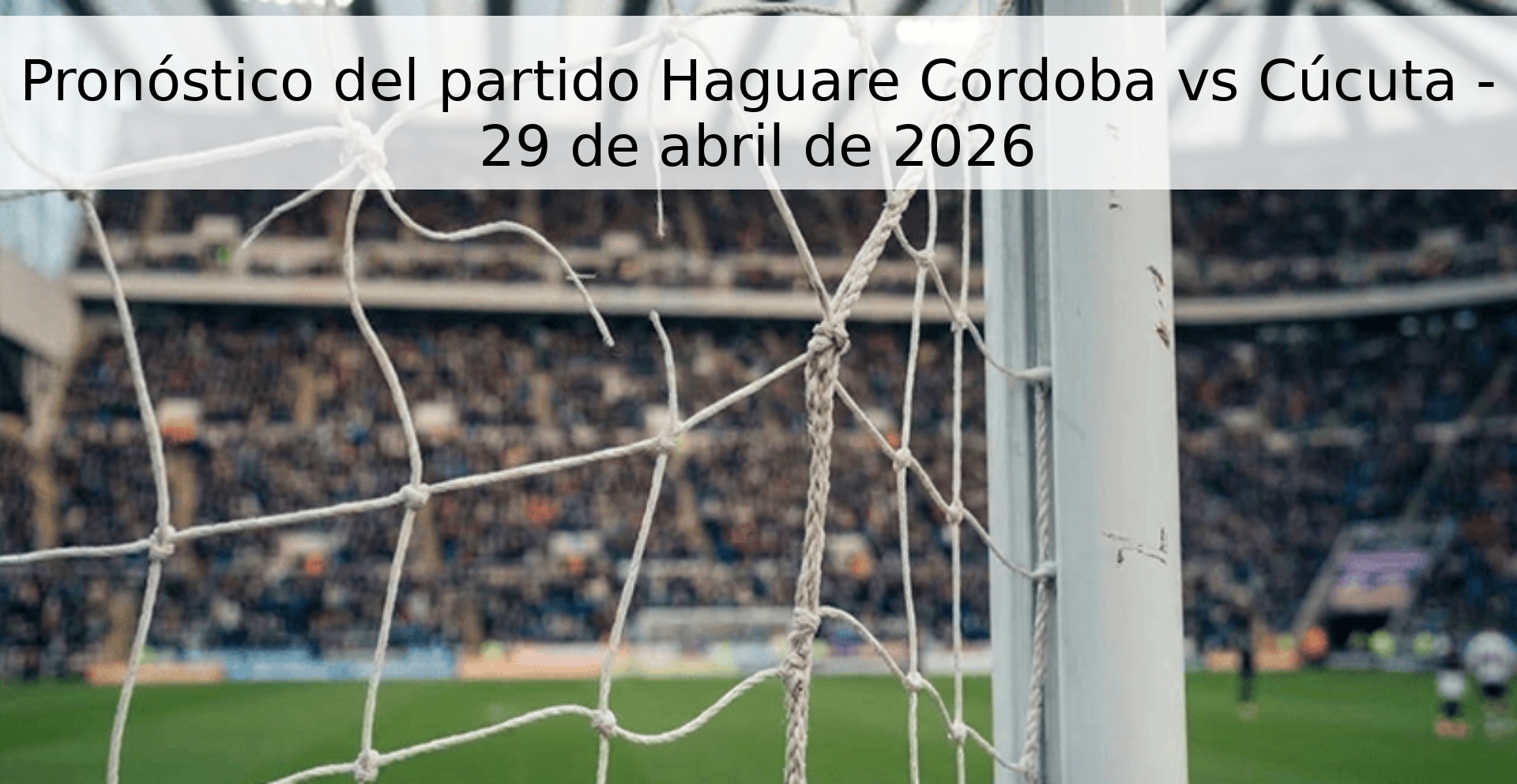 Pronóstico del partido Haguare Cordoba vs Cúcuta - 29 de abril de 2026