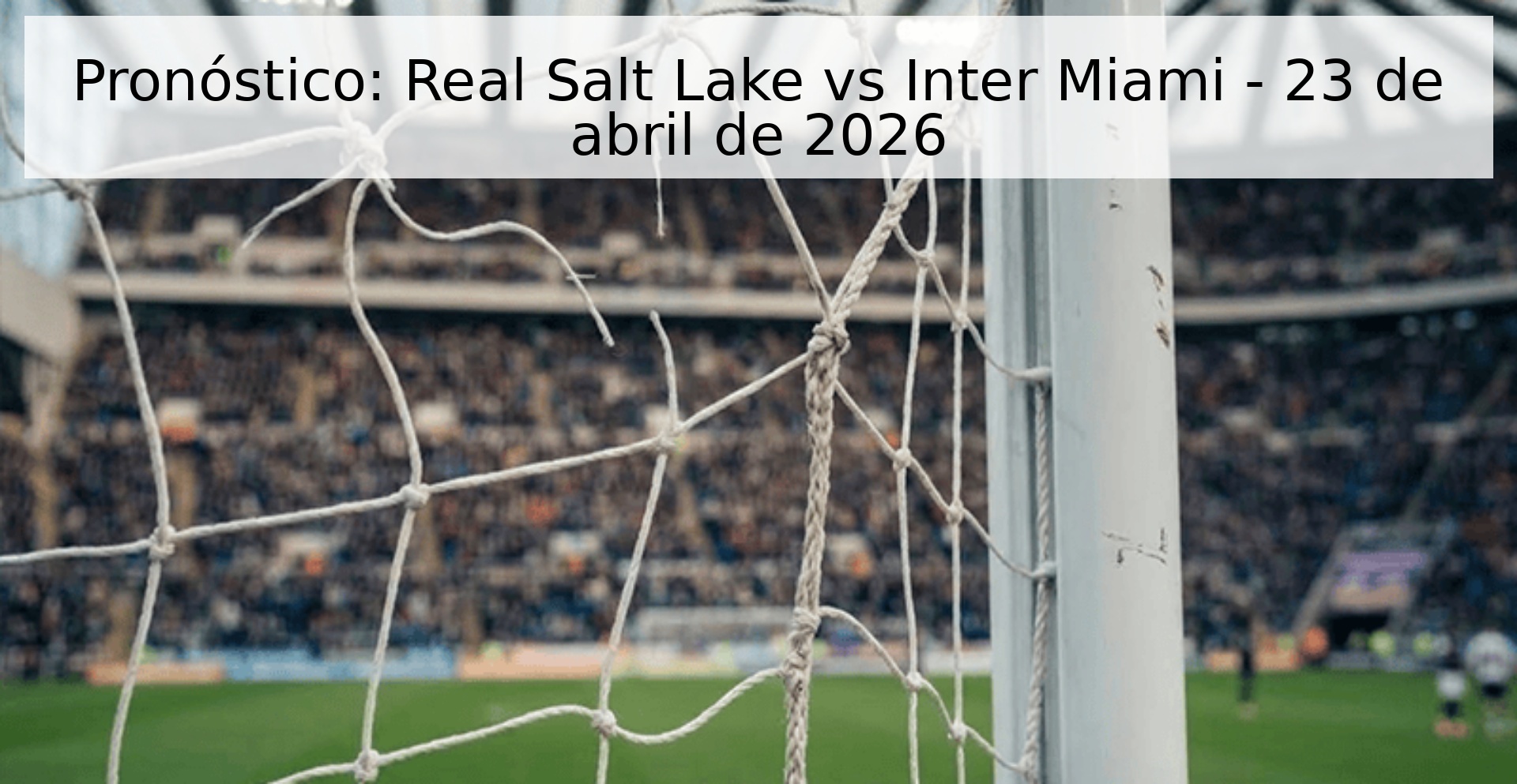 Pronóstico: Real Salt Lake vs Inter Miami - 23 de abril de 2026 Pronóstico: Real Salt Lake vs Inter Miami - 23 de abril de 2026