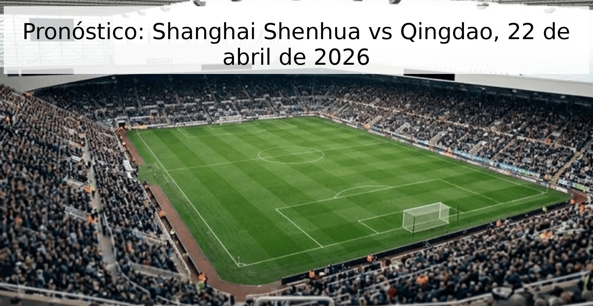 Pronóstico: Shanghai Shenhua vs Qingdao, 22 de abril de 2026 Pronóstico: Shanghai Shenhua vs Qingdao, 22 de abril de 2026