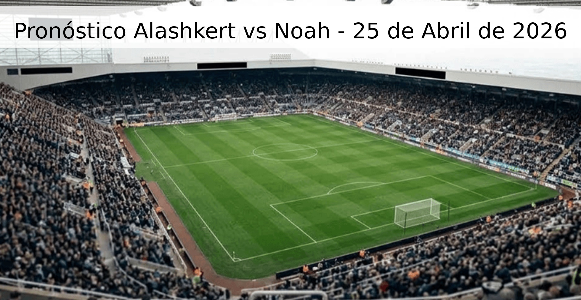 Pronóstico Alashkert vs Noah - 25 de Abril de 2026